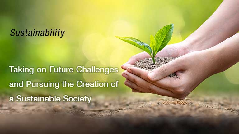 Taking on Future Challenges and Pursuing the Creation of a Sustainable Society